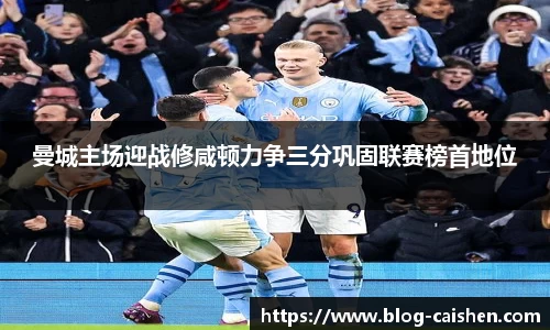 曼城主场迎战修咸顿力争三分巩固联赛榜首地位