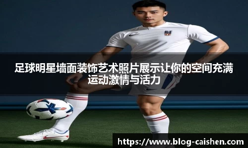 足球明星墙面装饰艺术照片展示让你的空间充满运动激情与活力