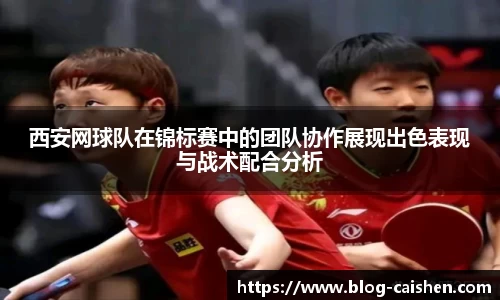 西安网球队在锦标赛中的团队协作展现出色表现与战术配合分析
